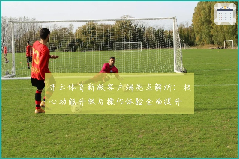 开云体育新版客户端亮点解析：核心功能升级与操作体验全面提升