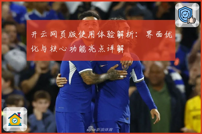 开云网页版使用体验解析：界面优化与核心功能亮点详解