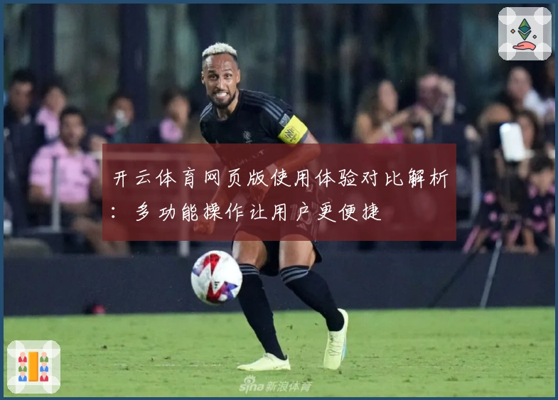 开云体育网页版使用体验对比解析:多功能操作让用户更便捷