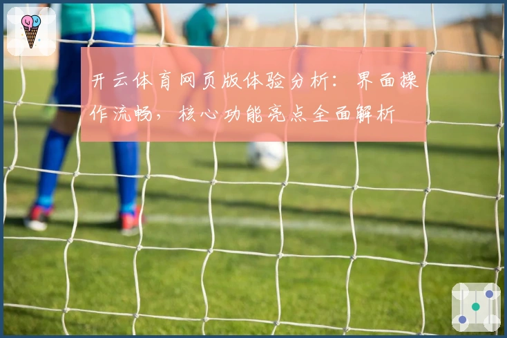 开云体育网页版体验分析：界面操作流畅，核心功能亮点全面解析
